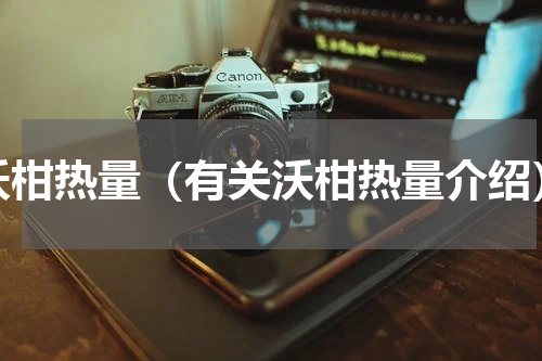 沃柑热量（有关沃柑热量介绍）