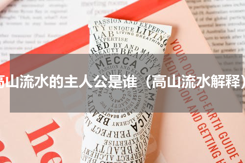 高山流水的主人公是谁（高山流水解释）