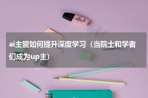 ai主管如何提升深度学习（当院士和学者们成为up主）