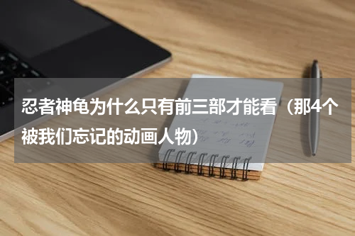 忍者神龟为什么只有前三部才能看（那4个被我们忘记的动画人物）