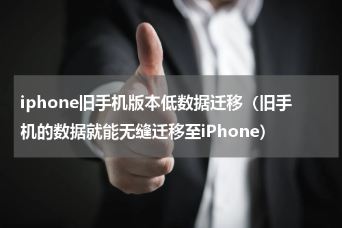 iphone旧手机版本低数据迁移（旧手机的数据就能无缝迁移至iPhone）