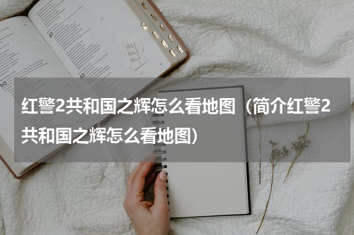 红警2共和国之辉怎么看地图（简介红警2共和国之辉怎么看地图）