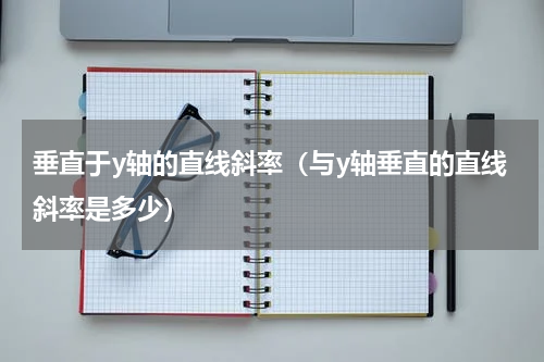 垂直于y轴的直线斜率（与y轴垂直的直线斜率是多少）