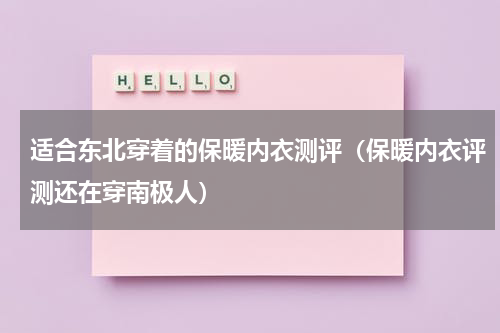 适合东北穿着的保暖内衣测评（保暖内衣评测还在穿南极人）