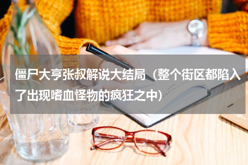 僵尸大亨张叔解说大结局（整个街区都陷入了出现嗜血怪物的疯狂之中）