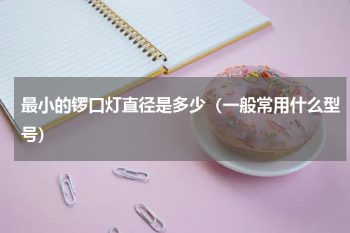 最小的锣口灯直径是多少（一般常用什么型号）