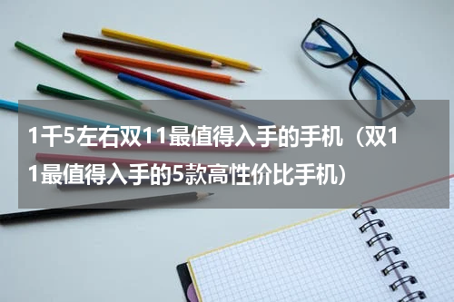 1千5左右双11最值得入手的手机（双11最值得入手的5款高性价比手机）
