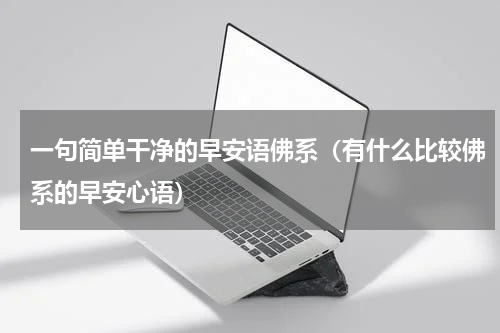 一句简单干净的早安语佛系（有什么比较佛系的早安心语）