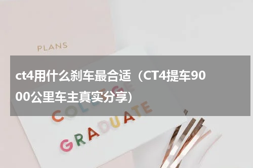ct4用什么刹车最合适（CT4提车9000公里车主真实分享）