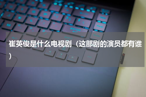 崔英俊是什么电视剧（这部剧的演员都有谁）