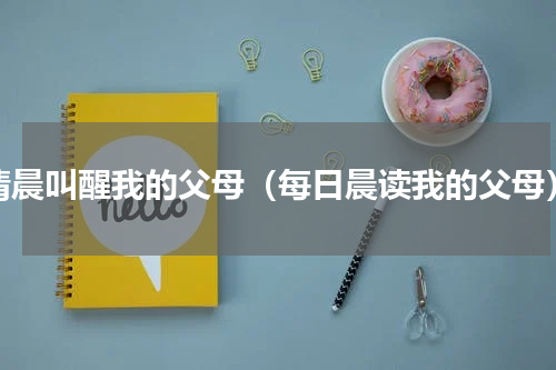 清晨叫醒我的父母（每日晨读我的父母）