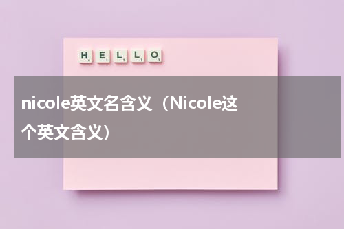 nicole英文名含义（Nicole这个英文含义）