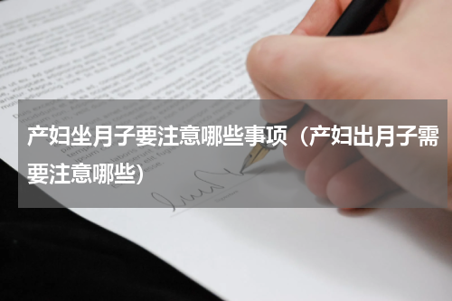 产妇坐月子要注意哪些事项（产妇出月子需要注意哪些）