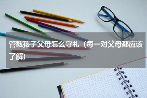 管教孩子父母怎么守礼（每一对父母都应该了解）