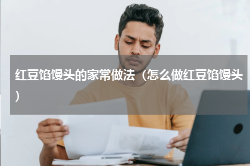 红豆馅馒头的家常做法（怎么做红豆馅馒头）