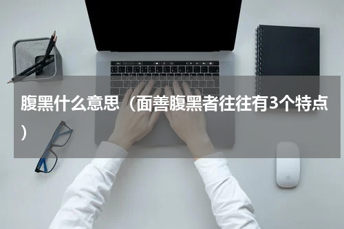 腹黑什么意思（面善腹黑者往往有3个特点）