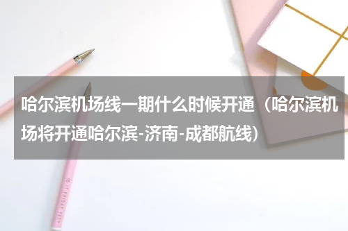 哈尔滨机场线一期什么时候开通（哈尔滨机场将开通哈尔滨-济南-成都航线）