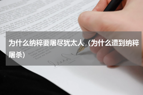 为什么纳粹要屠尽犹太人（为什么遭到纳粹屠杀）