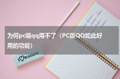 为何pc端qq用不了（PC版QQ如此好用的功能）