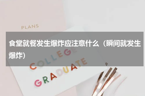 食堂就餐发生爆炸应注意什么（瞬间就发生爆炸）
