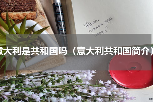 意大利是共和国吗（意大利共和国简介）
