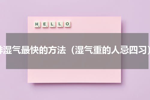 排湿气最快的方法（湿气重的人忌四习）