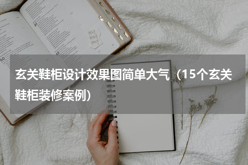 玄关鞋柜设计效果图简单大气（15个玄关鞋柜装修案例）