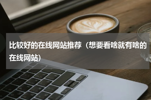 比较好的在线网站推荐（想要看啥就有啥的在线网站）