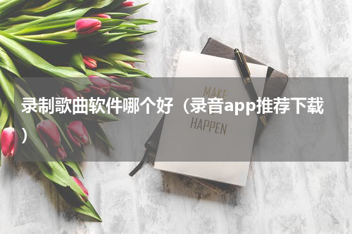 录制歌曲软件哪个好（录音app推荐下载）