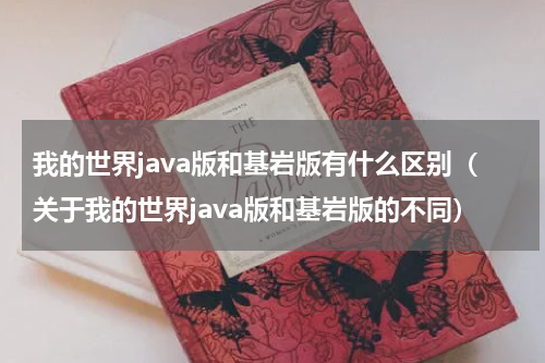 我的世界java版和基岩版有什么区别（关于我的世界java版和基岩版的不同）