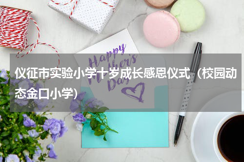 仪征市实验小学十岁成长感恩仪式（校园动态金口小学）