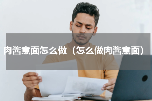 肉酱意面怎么做（怎么做肉酱意面）