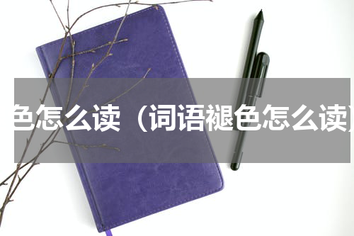 褪色怎么读（词语褪色怎么读）