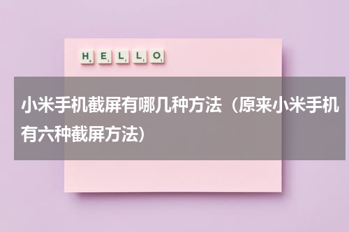 小米手机截屏有哪几种方法（原来小米手机有六种截屏方法）