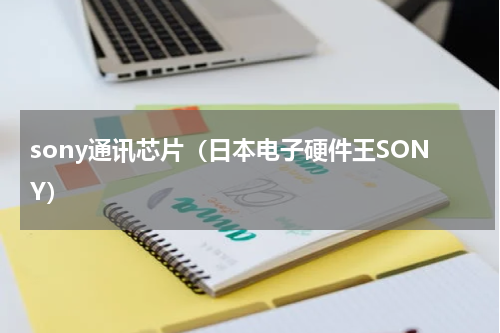 sony通讯芯片（日本电子硬件王SONY）
