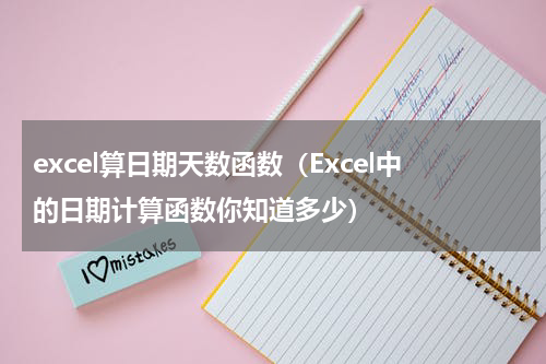 excel算日期天数函数（Excel中的日期计算函数你知道多少）