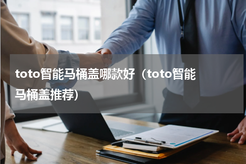 toto智能马桶盖哪款好（toto智能马桶盖推荐）