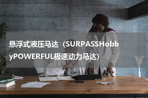 悬浮式液压马达（SURPASSHobbyPOWERFUL极速动力马达）