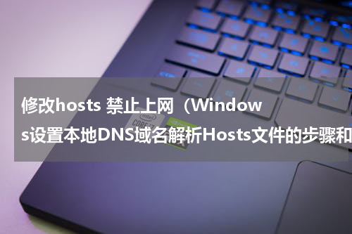 修改hosts 禁止上网（Windows设置本地DNS域名解析Hosts文件的步骤和方法）