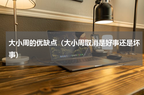 大小周的优缺点（大小周取消是好事还是坏事）