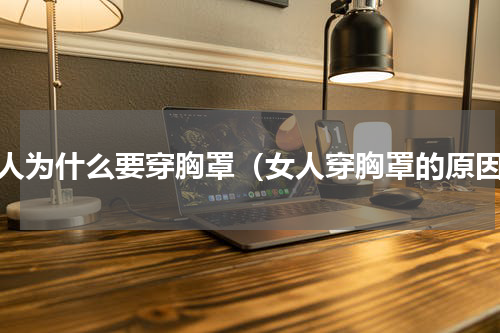 女人为什么要穿胸罩（女人穿胸罩的原因）