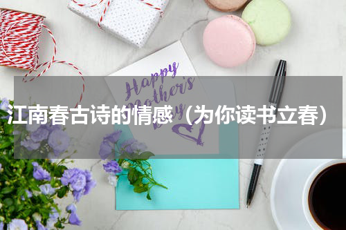 江南春古诗的情感（为你读书立春）