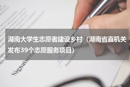 湖南大学生志愿者建设乡村（湖南省直机关发布39个志愿服务项目）