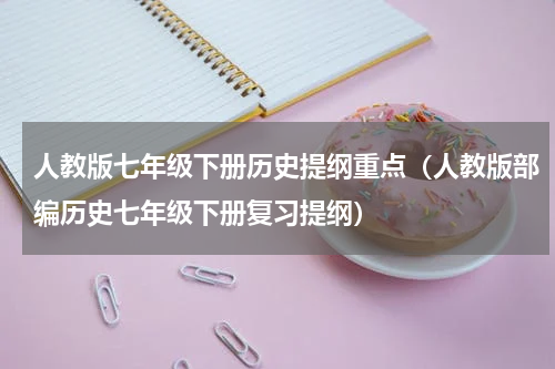 人教版七年级下册历史提纲重点（人教版部编历史七年级下册复习提纲）