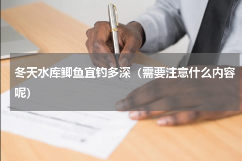 冬天水库鲫鱼宜钓多深（需要注意什么内容呢）