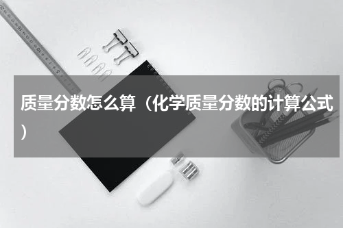 质量分数怎么算（化学质量分数的计算公式）