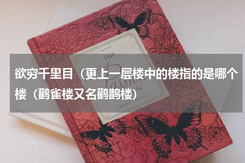 欲穷千里目（更上一层楼中的楼指的是哪个楼（鹳雀楼又名鹳鹊楼）