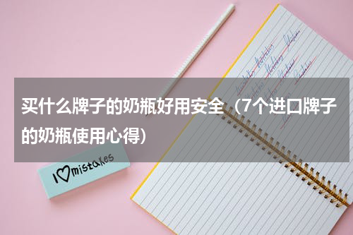 买什么牌子的奶瓶好用安全（7个进口牌子的奶瓶使用心得）
