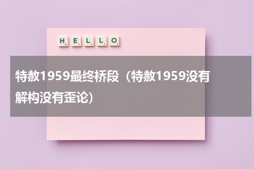 特赦1959最终桥段（特赦1959没有解构没有歪论）