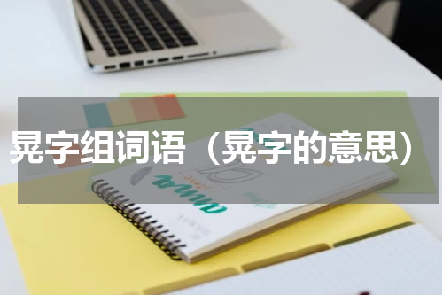 晃字组词语（晃字的意思）